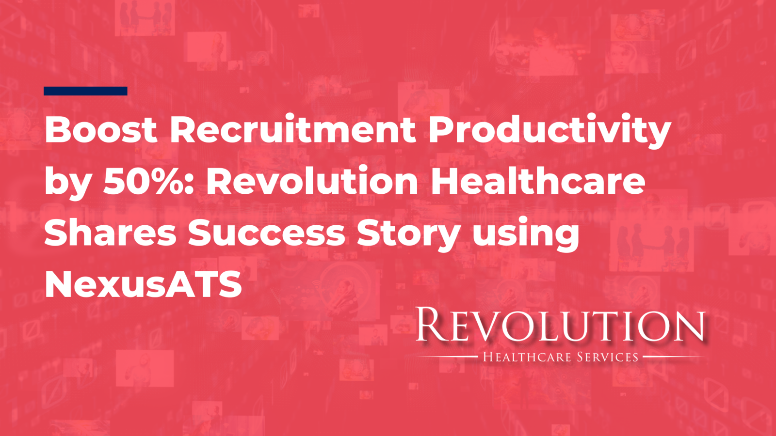 Boost Recruitment Productivity by 50%: Revolution Healthcare Shares Success Story using NexusATS